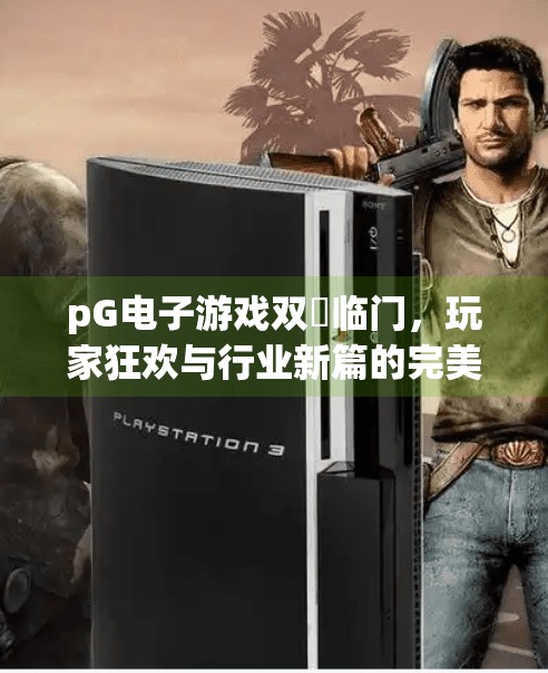 pG电子游戏双囍临门，玩家狂欢与行业新篇的完美交汇,pG电子游戏双囍临门