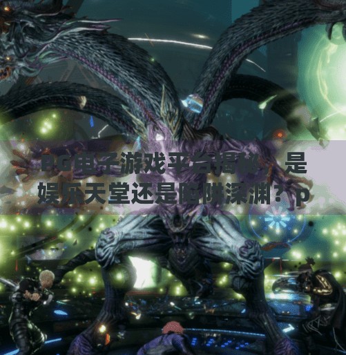 PG电子游戏平台揭秘,是娱乐天堂还是陷阱深渊?pg电子游戏网址平台 PG电子游戏平台揭秘,是娱乐天堂还是陷阱深渊?pg电子游戏网址平台