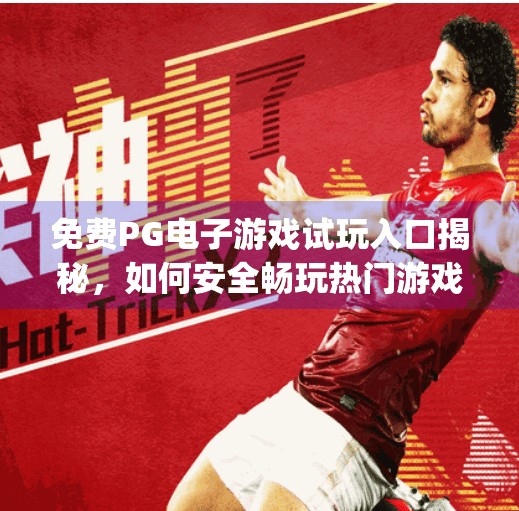 免费PG电子游戏试玩入口揭秘,如何安全畅玩热门游戏不花一分钱?免费pg电子游戏试玩入口 免费PG电子游戏试玩入口揭秘,如何安全畅玩热门游戏不花一分钱?免费pg电子游戏试玩入口