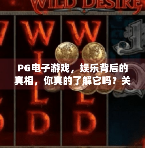 <strong>PG电子游戏</strong>，娱乐背后的真相，你真的了解它吗？关于<strong>PG电子游戏</strong>的说法