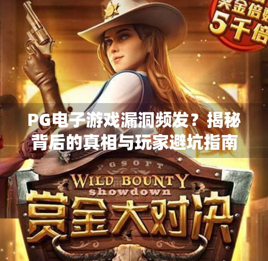 PG电子游戏漏洞频发?揭秘背后的真相与玩家避坑指南,pg电子游戏漏洞多吗 PG电子游戏漏洞频发?揭秘背后的真相与玩家避坑指南,pg电子游戏漏洞多吗