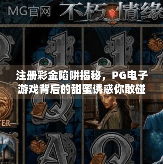 注册彩金陷阱揭秘，PG电子游戏背后的甜蜜诱惑你敢碰吗？pg电子游戏注册彩金