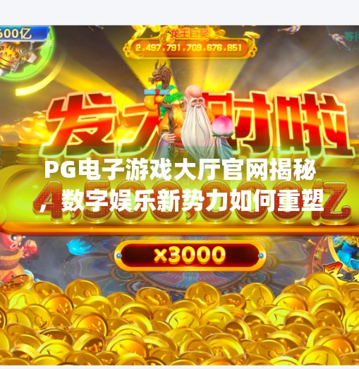 PG电子游戏大厅官网揭秘,数字娱乐新势力如何重塑玩家体验?pg电子游戏大厅官网 PG电子游戏大厅官网揭秘,数字娱乐新势力如何重塑玩家体验?pg电子游戏大厅官网