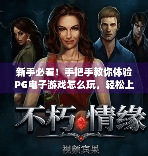 新手必看！手把手教你体验PG电子游戏怎么玩，轻松上手不踩坑！体验pg电子游戏怎么玩