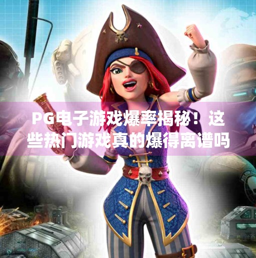 <strong>PG电子游戏</strong>爆率揭秘！这些热门游戏真的爆得离谱吗？pg哪个电子游戏爆率高