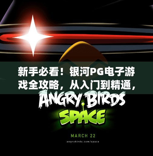 新手必看!银河PG电子游戏全攻略,从入门到精通,轻松玩转在线博彩世界,银河pg电子游戏怎么玩 新手必看!银河PG电子游戏全攻略,从入门到精通,轻松玩转在线博彩世界,银河pg电子游戏怎么玩