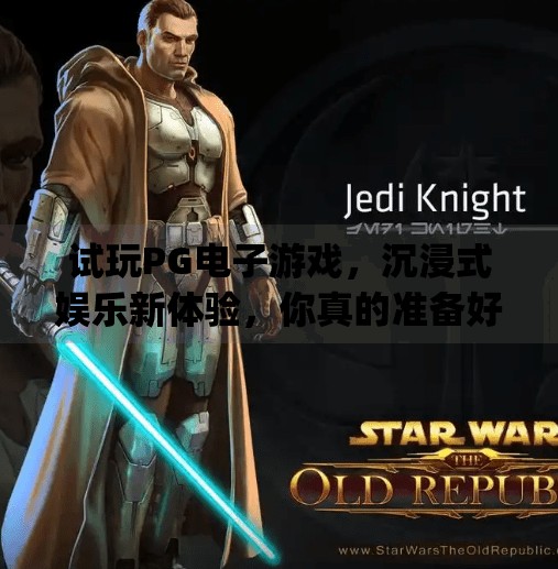 试玩PG电子游戏,沉浸式娱乐新体验,你真的准备好了吗?可以试玩的pg电子游戏 试玩PG电子游戏,沉浸式娱乐新体验,你真的准备好了吗?可以试玩的pg电子游戏