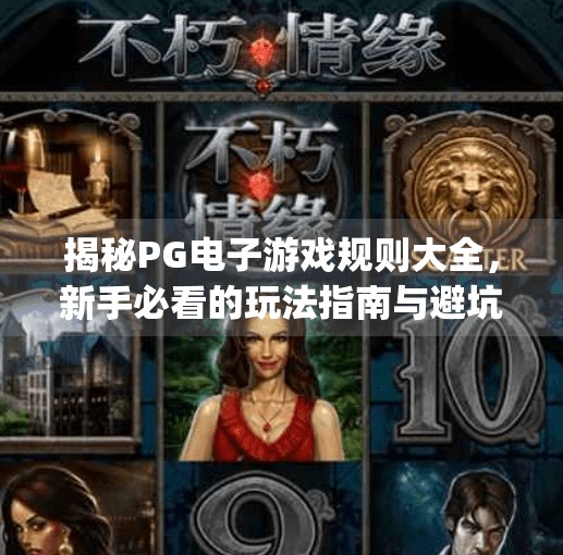 揭秘PG电子游戏规则大全，新手必看的玩法指南与避坑攻略！pg电子游戏规则大全