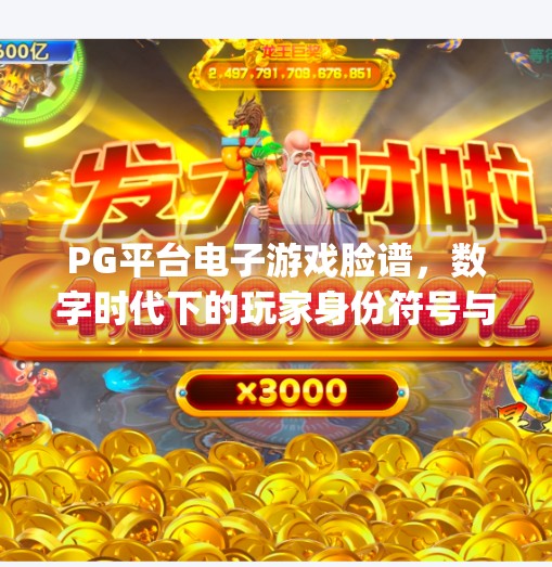 PG平台电子游戏脸谱,数字时代下的玩家身份符号与社交密码,pg平台电子游戏脸谱 PG平台电子游戏脸谱,数字时代下的玩家身份符号与社交密码,pg平台电子游戏脸谱