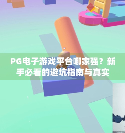 PG电子游戏平台哪家强?新手必看的避坑指南与真实体验分享!pg电子游戏平台哪个好 PG电子游戏平台哪家强?新手必看的避坑指南与真实体验分享!pg电子游戏平台哪个好
