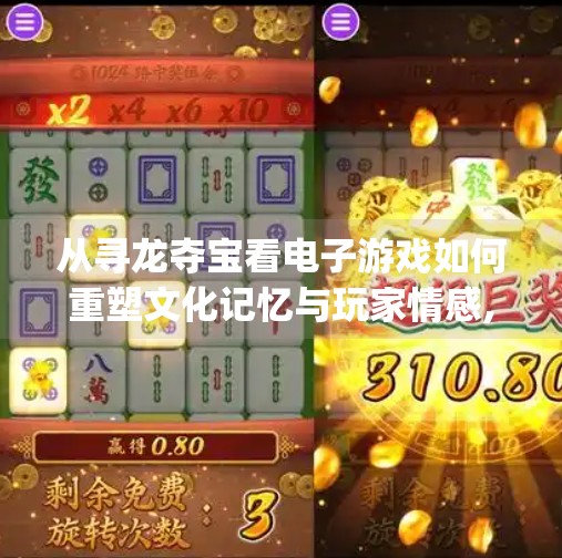 从寻龙夺宝看电子游戏如何重塑文化记忆与玩家情感,pg寻龙夺宝电子游戏 从寻龙夺宝看电子游戏如何重塑文化记忆与玩家情感,pg寻龙夺宝电子游戏