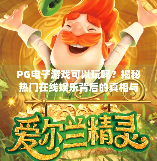 PG电子游戏可以玩吗？揭秘热门在线娱乐背后的真相与风险！pg电子游戏可以玩吗