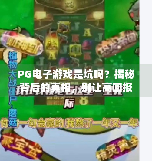 PG电子游戏是坑吗？揭秘背后的真相，别让高回报骗了你！pg电子游戏是坑吗