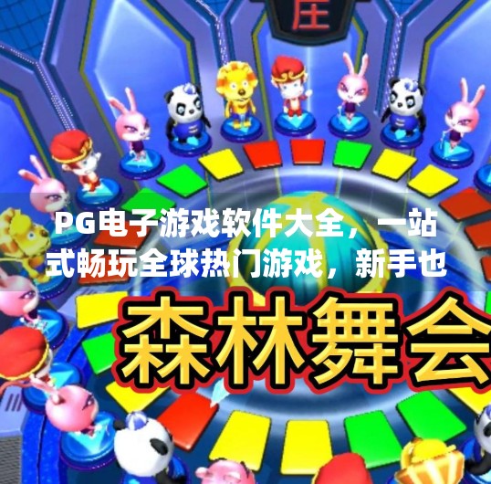 PG电子游戏软件大全，一站式畅玩全球热门游戏，新手也能轻松上手！pg电子游戏软件大全