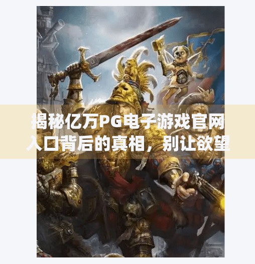 揭秘亿万PG电子游戏官网入口背后的真相，别让欲望蒙蔽了双眼！亿万pg电子游戏官网入口