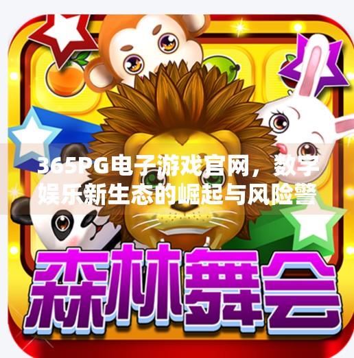 365PG电子游戏官网，数字娱乐新生态的崛起与风险警示,365PG电子游戏官网