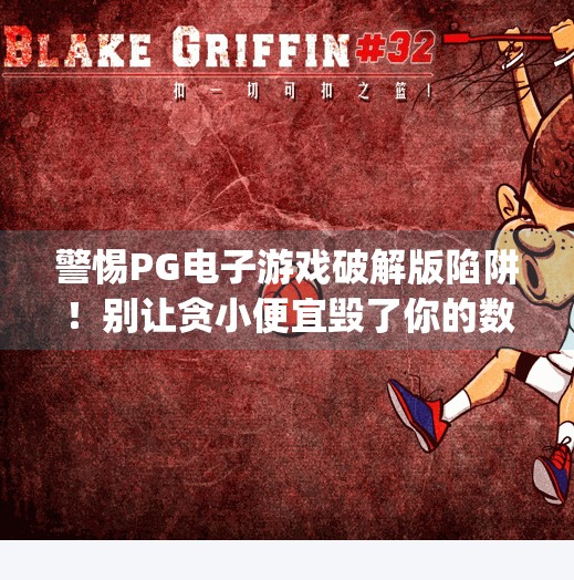 警惕PG电子游戏破解版陷阱！别让贪小便宜毁了你的数字人生,pg电子游戏破解版网页