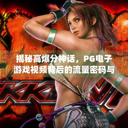 揭秘高爆分神话，PG电子游戏视频背后的流量密码与玩家心理博弈,pg电子游戏高爆分视频